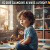 Is Side Glancing Always Autism? Understanding This Common Behavior